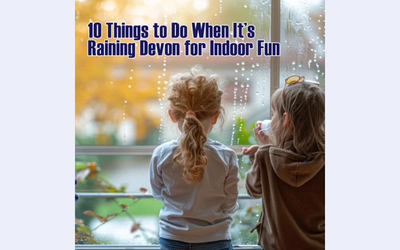 Things to Do When It’s Raining Devon – Fun Indoor Activities